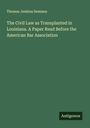 Thomas Jenkins Semmes: The Civil Law as Transplanted in Louisiana. A Paper Read Before the American Bar Association, Buch