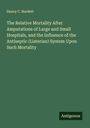 Henry C. Burdett: The Relative Mortality After Amputations of Large and Small Hospitals, and the Influence of the Antiseptic (Listerian) System Upon Such Mortality, Buch