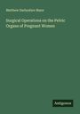 Matthew Darbyshire Mann: Surgical Operations on the Pelvic Organs of Pregnant Women, Buch