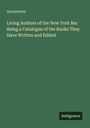 Anonymous: Living Authors of the New York Bar. Being a Catalogue of the Books They Have Written and Edited, Buch