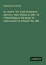 William Darrah Kelley: Mr. Hurd's Free Trade Resolution. Speech of Hon. William D. Kelly, of Pennsylvania, in the House of Representatives, February 18, 1881, Buch