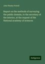 John Wesley Powell: Report on the methods of surveying the public domain, to the secretary of the interior, at the request of the National academy of sciences, Buch