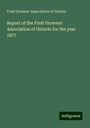 Fruit Growers' Association Of Ontario: Report of the Fruit Growers' Association of Ontario for the year 1877, Buch