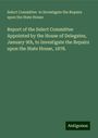 Select Committee to Investigate the Repairs upon the State House: Report of the Select Committee Appointed by the House of Delegates, January 9th, to Investigate the Repairs upon the State House, 1878., Buch