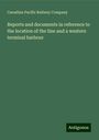 Canadian Pacific Railway Company: Reports and documents in reference to the location of the line and a western terminal harbour, Buch