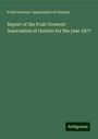 Fruit Growers' Association Of Ontario: Report of the Fruit Growers' Association of Ontario for the year 1877, Buch