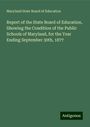 Maryland State Board Of Education: Report of the State Board of Education, Showing the Condition of the Public Schools of Maryland, for the Year Ending September 30th, 1877, Buch