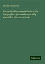 Alfred B. Shepperson: Revised and improved edition of the telegraphic cipher code especially adapted to the cotton trade, Buch