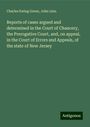 Charles Ewing Green: Reports of cases argued and determined in the Court of Chancery, the Prerogative Court, and, on appeal, in the Court of Errors and Appeals, of the state of New Jersey, Buch