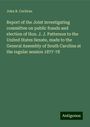 John R. Cochran: Report of the Joint investigating committee on public frauds and election of Hon. J. J. Patterson to the United States Senate, made to the General Assembly of South Carolina at the regular session 1877-78, Buch