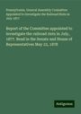 Pennsylvania. General Assembly Committee Appointed to Investigate the Railroad Riots in July 1877: Report of the Committee appointed to investigate the railroad riots in July, 1877. Read in the Senate and House of Representatives May 23, 1878, Buch