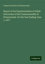 Common Schools of Pennsylvania: Report of the Superintendent of Public Instruction of the Commonwealth of Pennsylvania for the Year Ending June 1, 1877, Buch