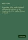 Robert Carswell: A catalogue of law books prepared with especial reference to the requirements of the legal profession of Canada, Buch