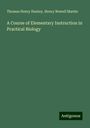 Thomas Henry Huxley: A Course of Elementary Instruction in Practical Biology, Buch