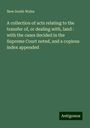 New South Wales: A collection of acts relating to the transfer of, or dealing with, land : with the cases decided in the Supreme Court noted, and a copious index appended, Buch