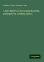 Achilles Coffey: A brief history of the Regular Baptists, principally of Southern Illinois, Buch