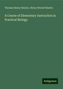 Thomas Henry Huxley: A Course of Elementary Instruction in Practical Biology, Buch