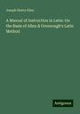 Joseph Henry Allen: A Manual of Instruction in Latin: On the Basis of Allen & Greenough's Latin Method, Buch