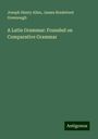 Joseph Henry Allen: A Latin Grammar: Founded on Comparative Grammar, Buch