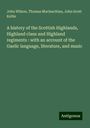 John Wilson: A history of the Scottish Highlands, Highland clans and Highland regiments : with an account of the Gaelic language, literature, and music, Buch