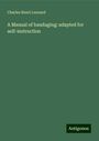 Charles Henri Leonard: A Manual of bandaging: adapted for self-instruction, Buch