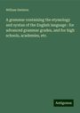 William Swinton: A grammar containing the etymology and syntax of the English language : for advanced grammar grades, and for high schools, academies, etc., Buch