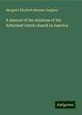 Margaret Elizabeth Munson Sangster: A manual of the missions of the Reformed Dutch church in America, Buch