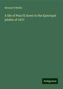 Bernard O'Reilly: A life of Pius IX down to the Episcopal jubilee of 1877, Buch