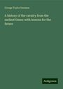 George Taylor Denison: A history of the cavalry from the earliest times: with lessons for the future, Buch