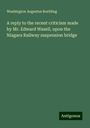 Washington Augustus Roebling: A reply to the recent criticism made by Mr. Edward Wasell, upon the Niagara Railway suspension bridge, Buch