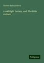 Thomas Bailey Aldrich: A midnight fantasy, and, The little violinist, Buch