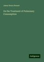 James Henry Bennet: On the Treatment of Pulmonary Consumption, Buch