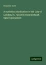 Benjamin Scott: A statistical vindication of the City of London; or, Fallacies exploded and figures explained, Buch