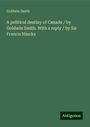 Goldwin Smith: A political destiny of Canada / by Goldwin Smith. With a reply / by Sir Francis Hincks, Buch