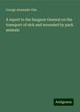 George Alexander Otis: A report to the Surgeon General on the transport of sick and wounded by pack animals, Buch