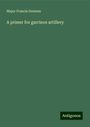 Major Francis Downes: A primer for garrison artillery, Buch