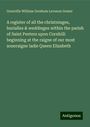 Granville William Gresham Leveson Gower: A register of all the christninges, burialles & weddinges within the parish of Saint Peeters upon Cornhill: beginning at the raigne of our most soueraigne ladie Queen Elizabeth, Buch