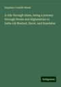 Hippisley Cunliffe Marsh: A ride through Islam, being a journey through Persia and Afghanistan to India viâ Meshed, Herat, and Kandahar, Buch