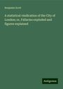 Benjamin Scott: A statistical vindication of the City of London; or, Fallacies exploded and figures explained, Buch