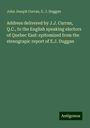 John Joseph Curran: Address delivered by J.J. Curran, Q.C., to the English speaking electors of Quebec East: epitomized from the stenograpic report of E.J. Duggan, Buch