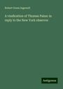 Robert Green Ingersoll: A vindication of Thomas Paine: in reply to the New York observer, Buch