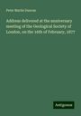 Peter Martin Duncan: Address delivered at the anniversary meeting of the Geological Society of London, on the 16th of February, 1877, Buch