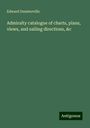 Edward Dunsterville: Admiralty catalogue of charts, plans, views, and sailing directions, &c, Buch