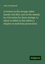 John Townshend: A treatise on the wrongs called slander and libel, and on the remedy by civil action for those wrongs, to which is added in this edition a chapter on malicious prosecution, Buch