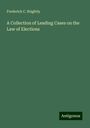 Frederick C. Brightly: A Collection of Leading Cases on the Law of Elections, Buch