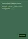 Lincoln Financial Foundation Collection: Abraham Lincoln's political career through 1860, Buch