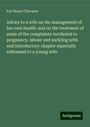 Pye Henry Chavasse: Advice to a wife on the management of her own health: and on the treatment of some of the complaints incidental to pregnancy, labour and suckling with and introductory chapter especially addressed to a young wife, Buch
