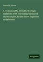 Samuel H. Shreve: A treatise on the strength of bridges and roofs; with practical applications and examples, for the use of engineers and students, Buch