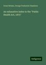 Great Britain: An exhaustive index to the "Public Health Act, 1875", Buch