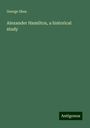 George Shea: Alexander Hamilton, a historical study, Buch